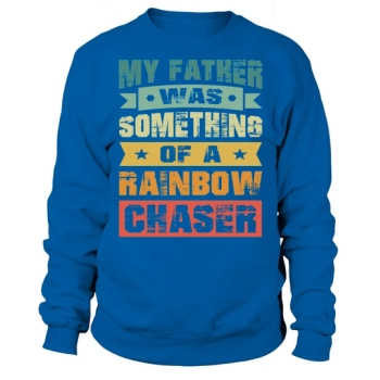 My dad was kind of a rainbow chaser Sweatshirt