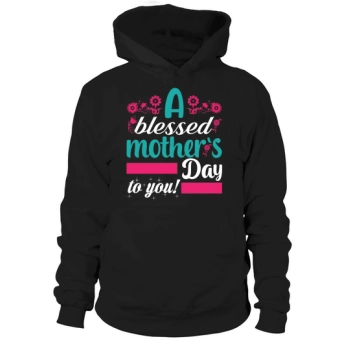 Have a Blessed Mother's Day! Mother's Day Hoodies