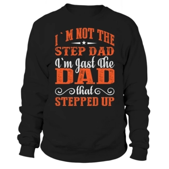 I`m not the step dad I`m just the dad who stepped up Sweatshirt