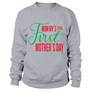 MOM MY FIRST MOTHER'S DAY Sweatshirt