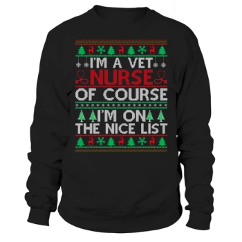 Im a vet nurse of course im on the nice list Ugly Christmas Sweatshirt