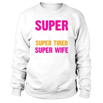 Super Mom Super Wife Super Tired Sweatshirt