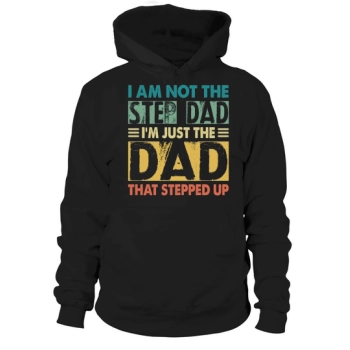 I Am Not The Step Dad Im Just The Dad That Stepped Up Hoodies