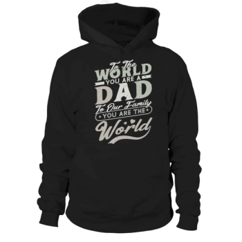 To the world you are a dad To our family you are the world Hoodies