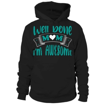 Well Done Mom Im Awesome Hoodies