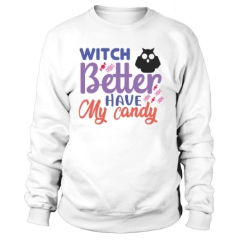 Witch Better Have My Candy for Halloween Party Sweatshirt