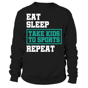 Eat, sleep, take kids to sports, repeat Sweatshirt