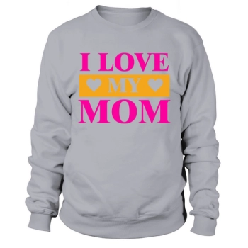I love my mom Sweatshirt