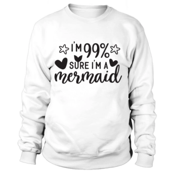 I'm 99% Sure I'm a Mermaid Sweatshirt