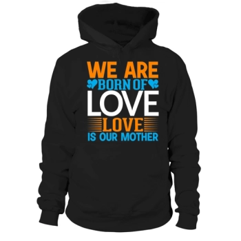 We are born of love Love is our Mother Hoodies