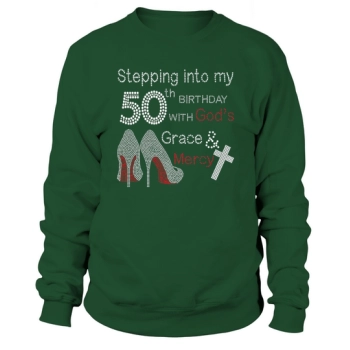Stepping Into My 50th Birthday With Gods Grace And Mercy Sweatshirt