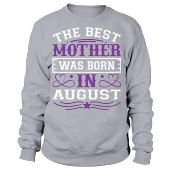 The best mom was born in August Sweatshirt