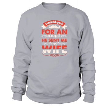 I Asked God For A Wife He Sent Me A Wife Sweatshirt