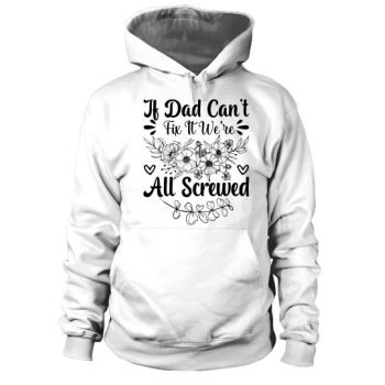 If Dad can't fix it, we're all screwed Happy Father's Day Hoodies