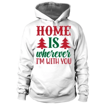 Home is wherever I am with you Christmas Hoodies