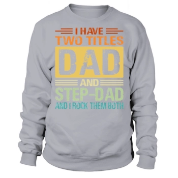 I have two titles Dad Step Dad and I rock them both Sweatshirt
