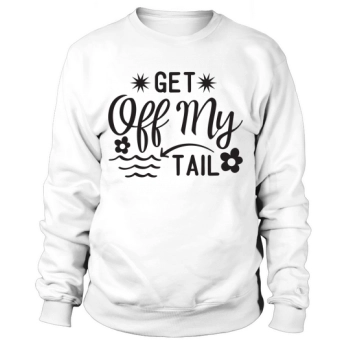 Get off my tail Sweatshirt