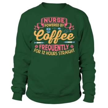 Nurse powered by coffee often for 12 hours straight Sweatshirt