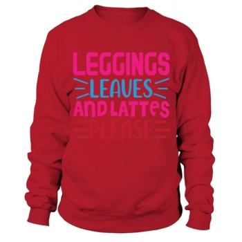 Leggings, leaves and lattes PLease Sweatshirt