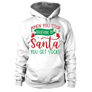 When You Stop Believing In Santa You Get Socks Hoodies