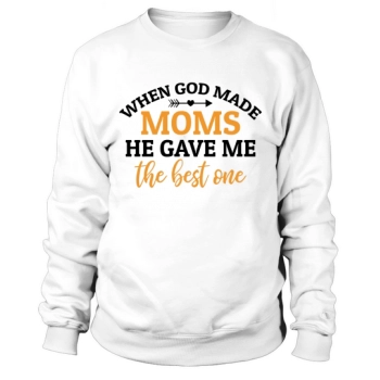 When God made mothers, He gave me the best one Sweatshirt