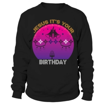 Jesus It's Your Birthday Christmas Sweatshirt