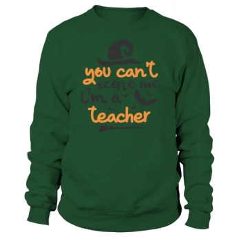 You Can't Scare Me I'm A Teacher Sweatshirt