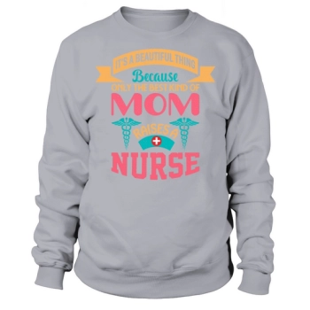 Its a beautiful thing because only the best kind of mom raises a nurse Sweatshirt